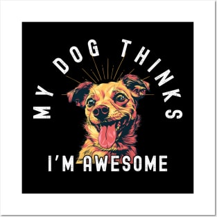 Funny Chihuahua T-Shirt - "My Dog Thinks I'm Awesome" - Perfect for Dog Lovers! Posters and Art